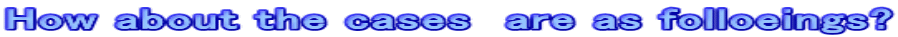 How about the cases  are as folloeings?